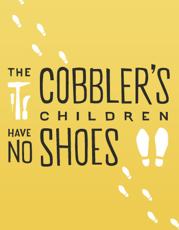 The Cobbler's Children Have No Shoes